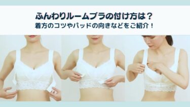 ふんわりルームブラの付け方は？着方のコツやパッドの向きなどをご紹介！